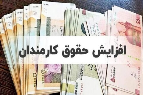 مصوبه افزایش حقوق کارمندان نیازمند تصویب در دولت است